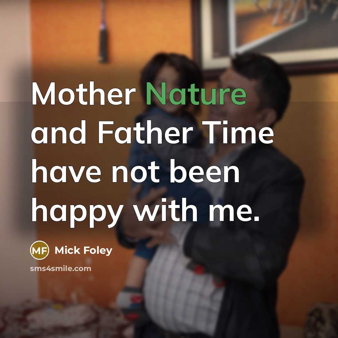 “Mother Nature and Father Time have not been happy with…” quote by Mick Foley