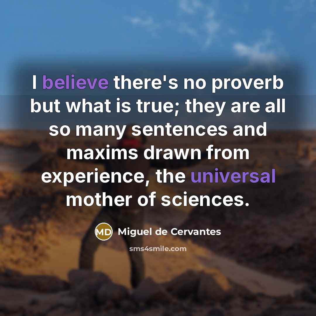 “I believe there's no proverb but what is true; they…” quote by Miguel de Cervantes
