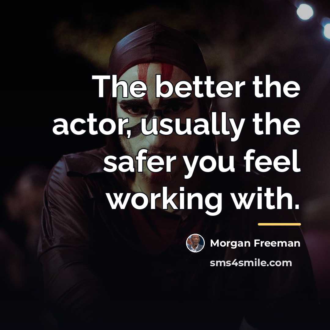 “The better the actor, usually the safer you feel working…” quote by Morgan Freeman