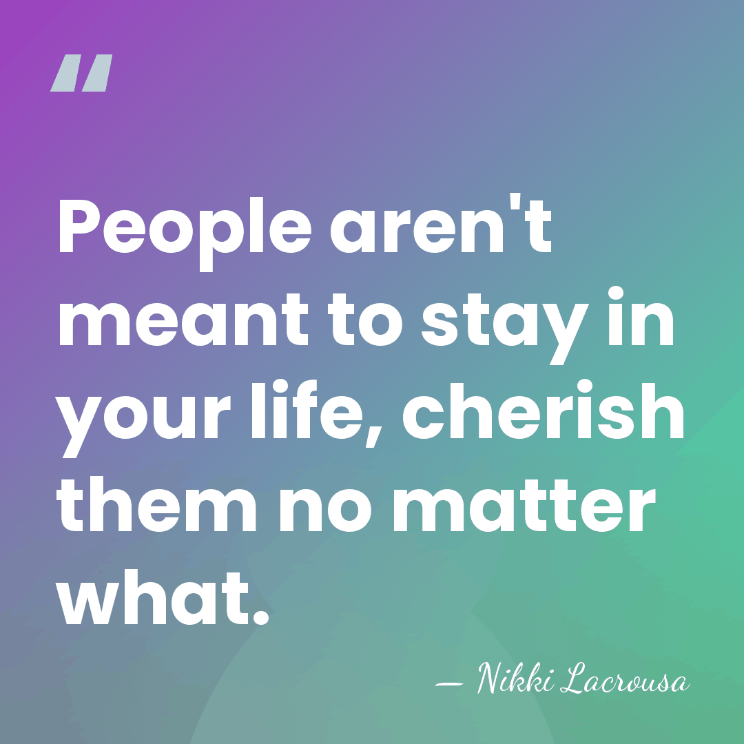 People aren't meant to stay in your life, cherish them no matter&hellip; - Nikki Lacrousa