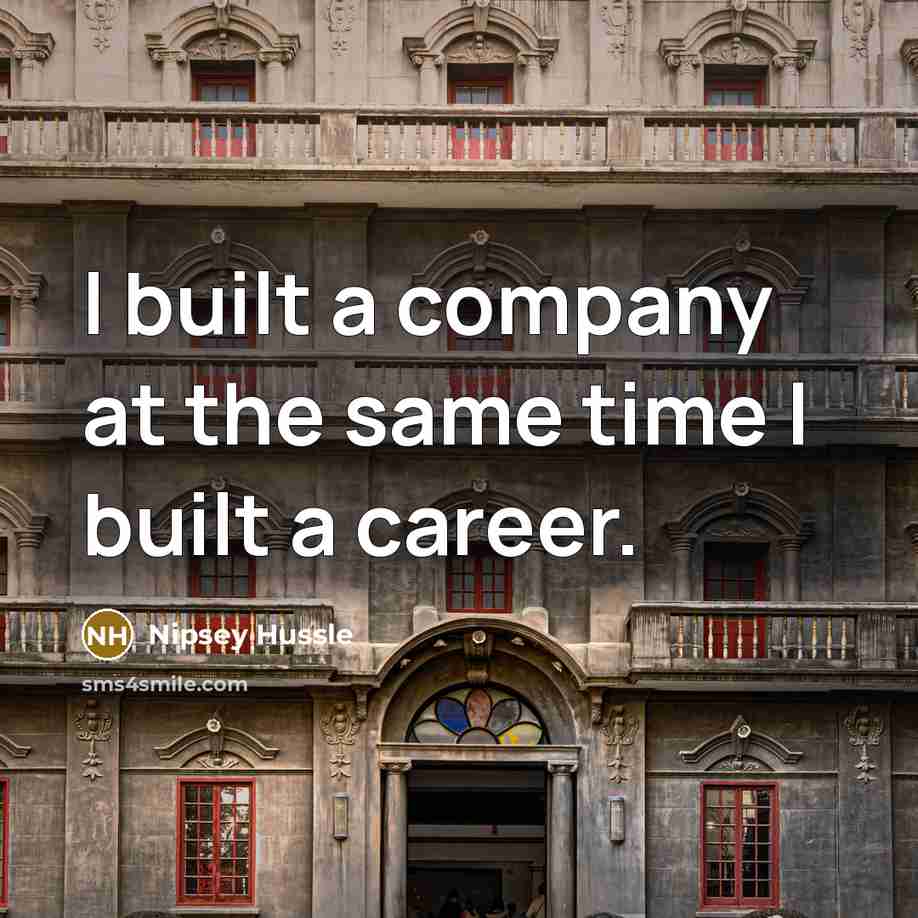 “I built a company at the same time I built…” quote by Nipsey Hussle