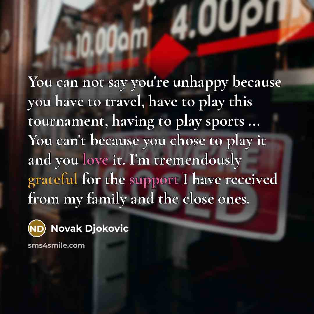 “You can not say you're unhappy because you have to…” quote by Novak Djokovic
