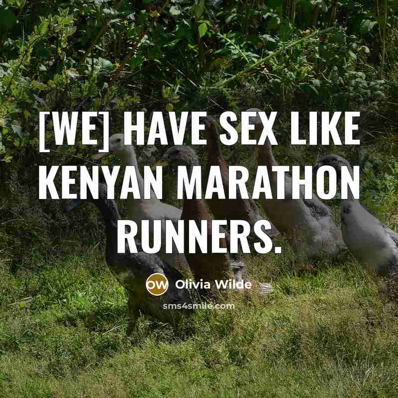 “[We] have sex like Kenyan marathon runners.…” quote by Olivia Wilde