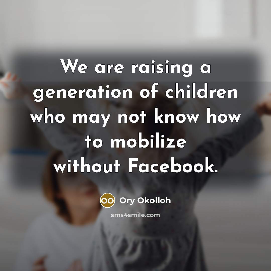 “We are raising a generation of children who may not…” quote by Ory Okolloh