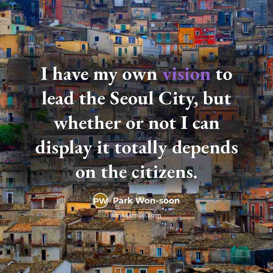 “I have my own vision to lead the Seoul City,…” quote by Park Won-soon