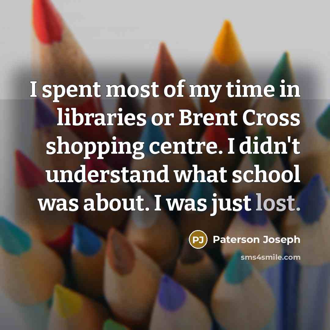 “I spent most of my time in libraries or Brent…” quote by Paterson Joseph