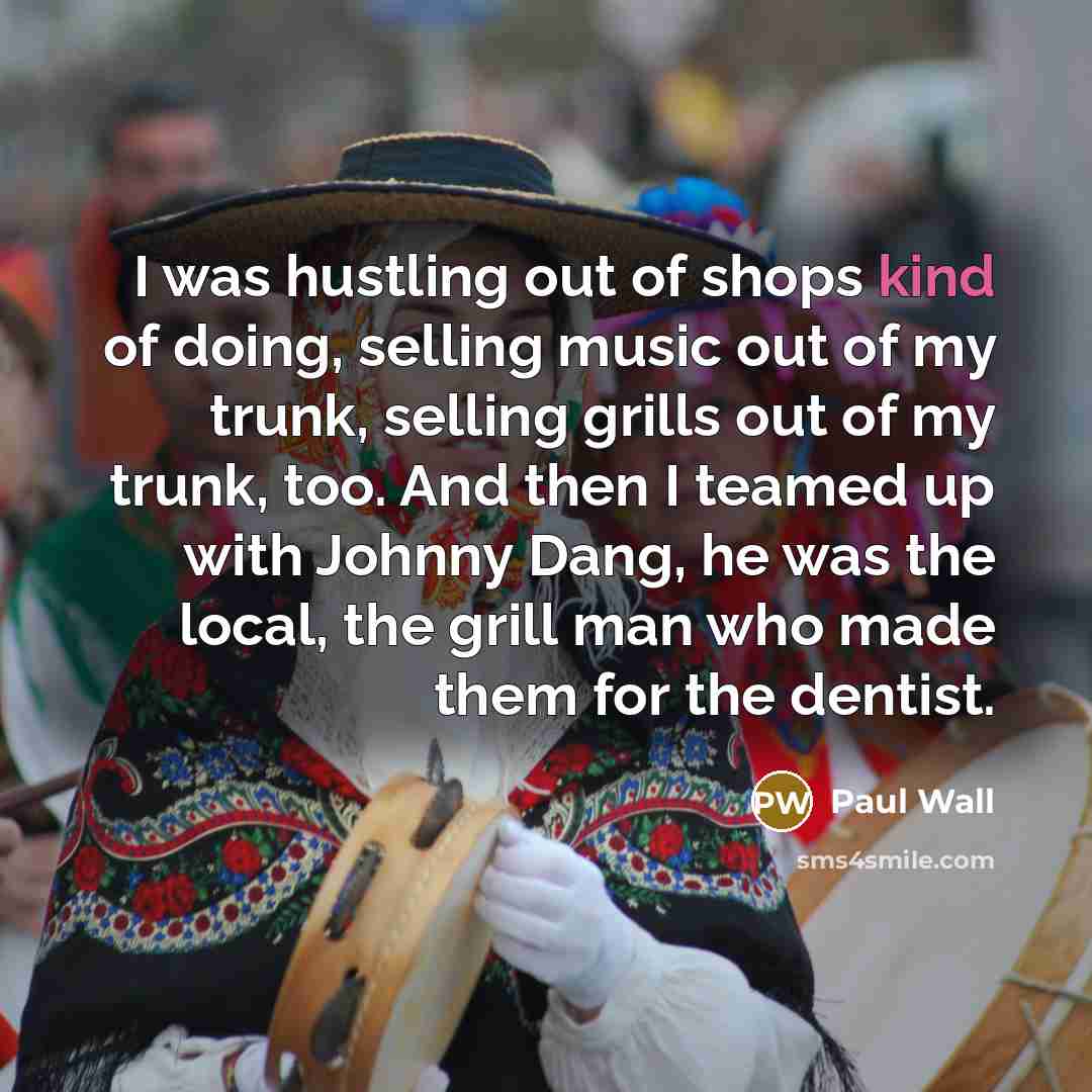 “I was hustling out of shops kind of doing, selling…” quote by Paul Wall