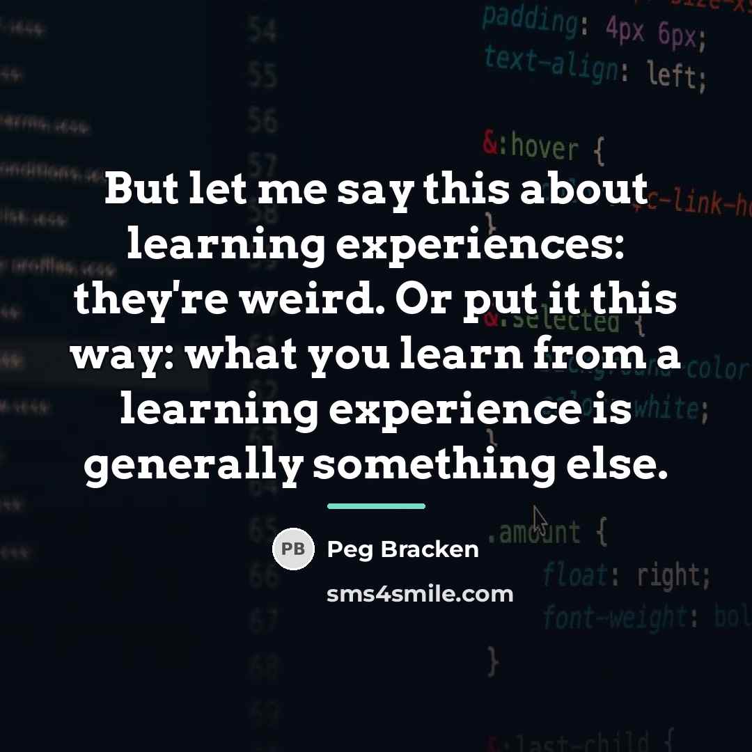 “But let me say this about learning experiences: they're weird.…” quote by Peg Bracken