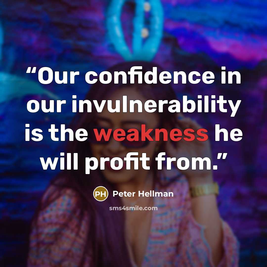 “Our confidence in our invulnerability is the weakness he will profit from.” quote by Peter Hellman