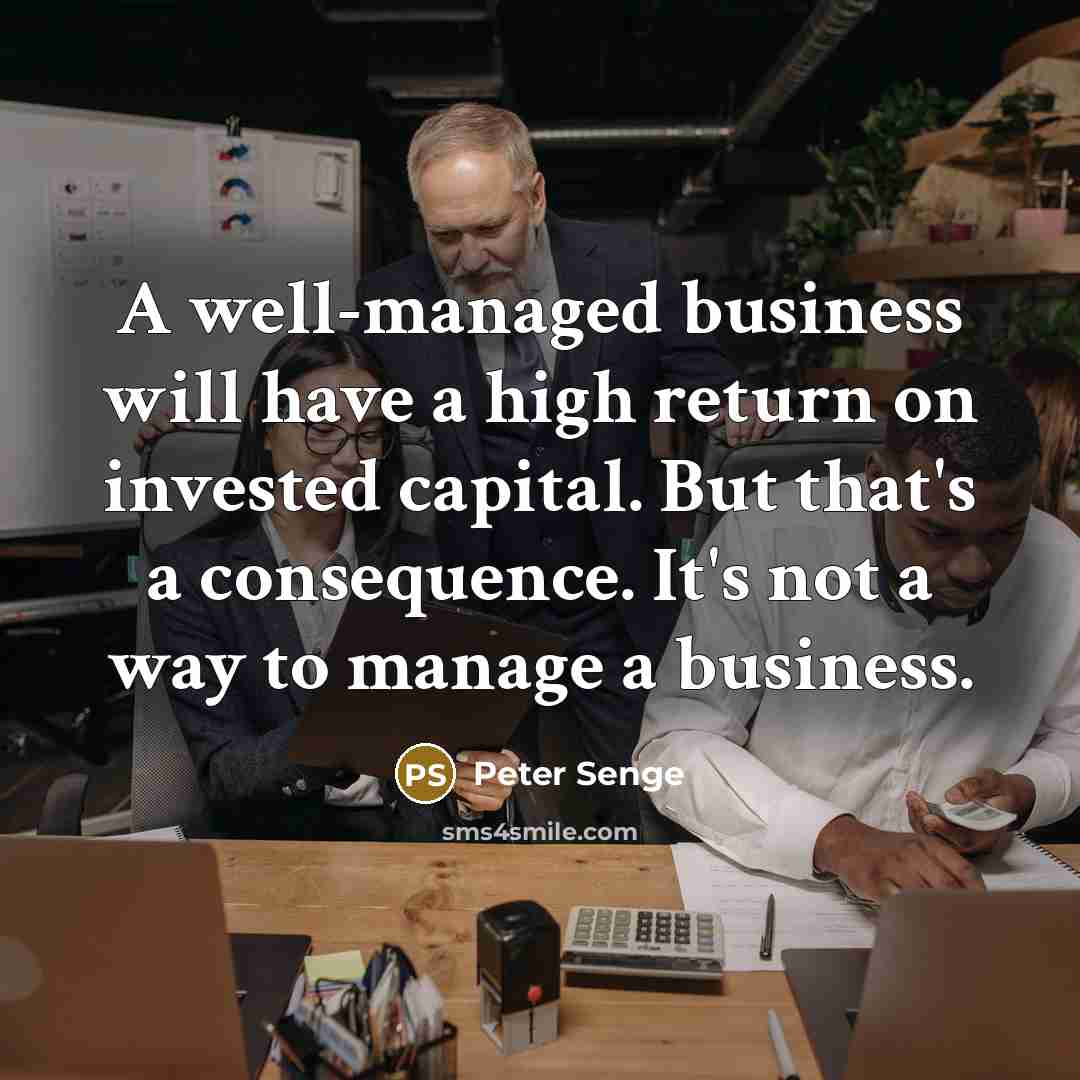 “A well-managed business will have a high return on invested…” quote by Peter Senge