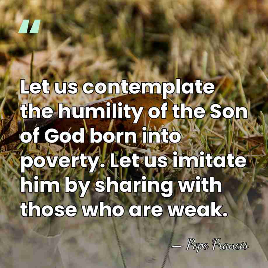 Let us contemplate the humility of the Son of God born into&hellip; - Pope Francis