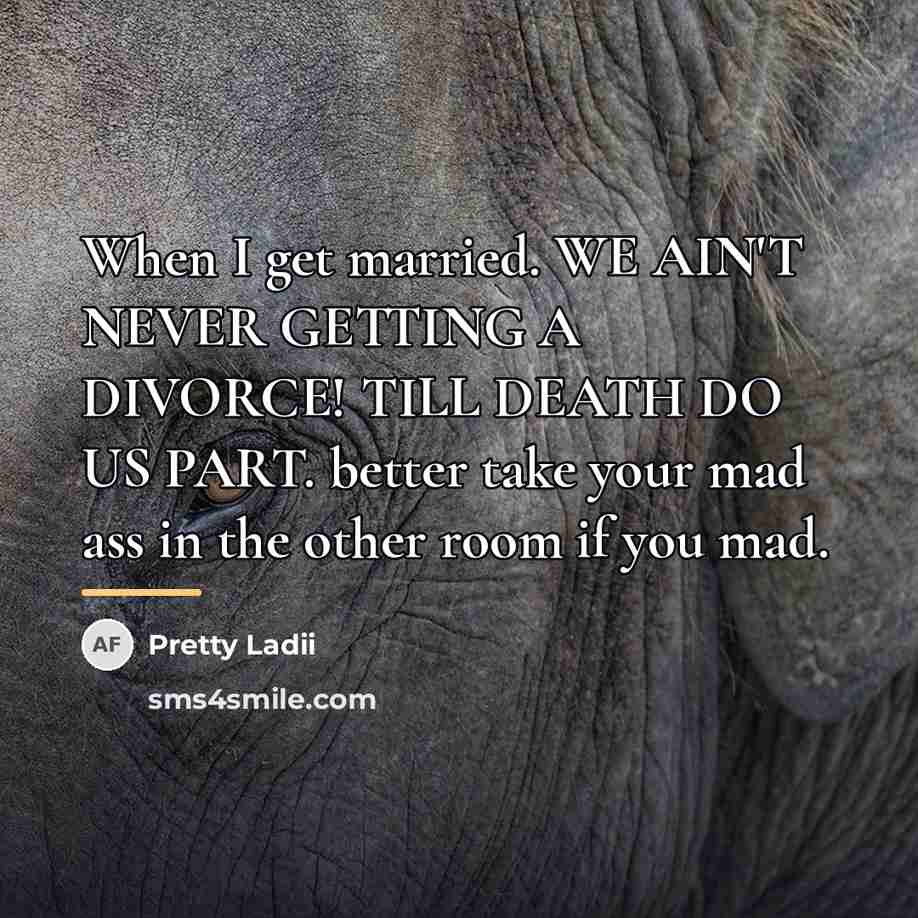 “When I get married. WE AIN'T NEVER GETTING A DIVORCE!…” quote by Pretty Ladii