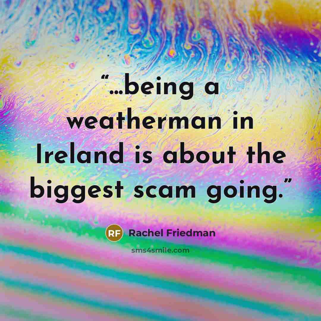 “...being a weatherman in Ireland is about the biggest scam going.” quote by Rachel Friedman