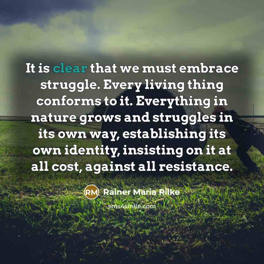 “It is clear that we must embrace struggle. Every living…” quote by Rainer Maria Rilke