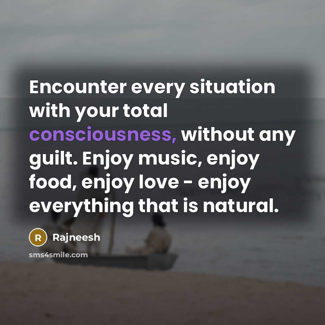“Encounter every situation with your total consciousness, without any guilt.…” quote by Rajneesh