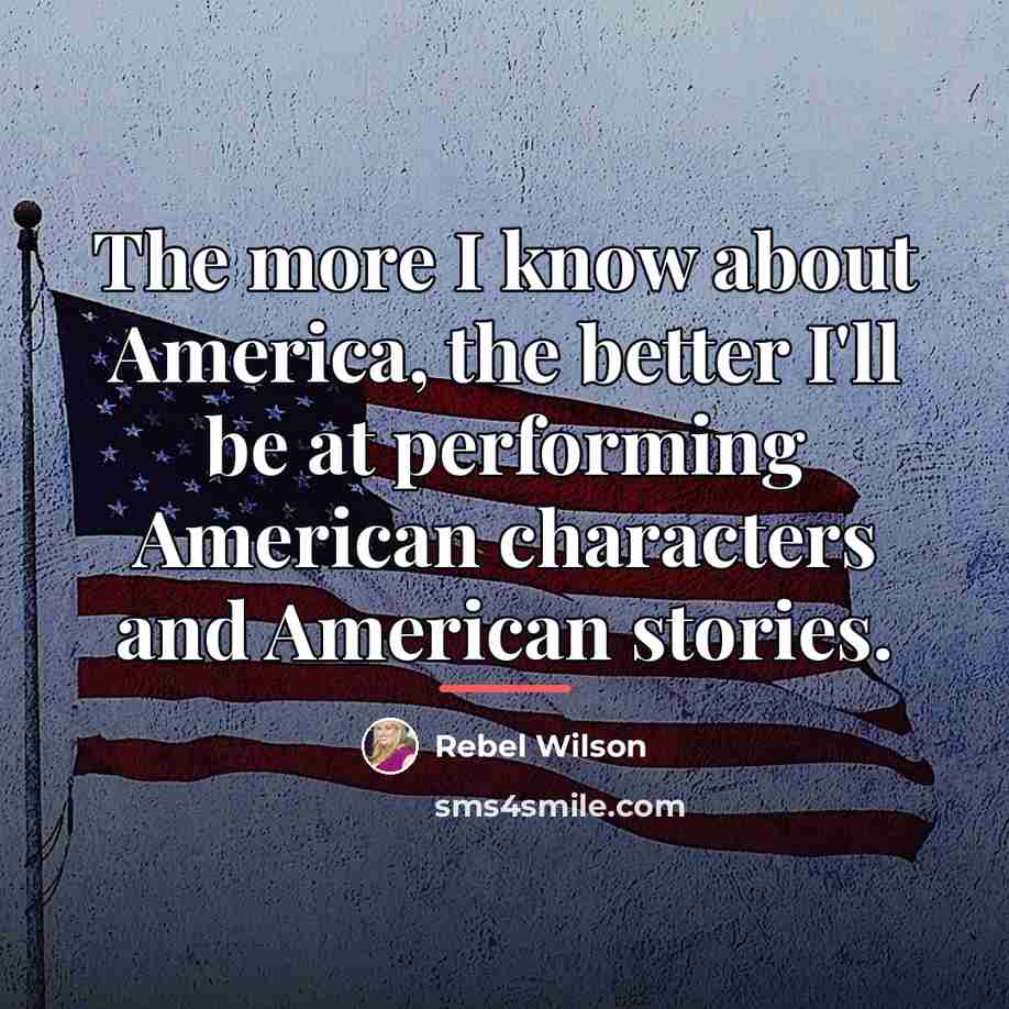 “The more I know about America, the better I'll be…” quote by Rebel Wilson