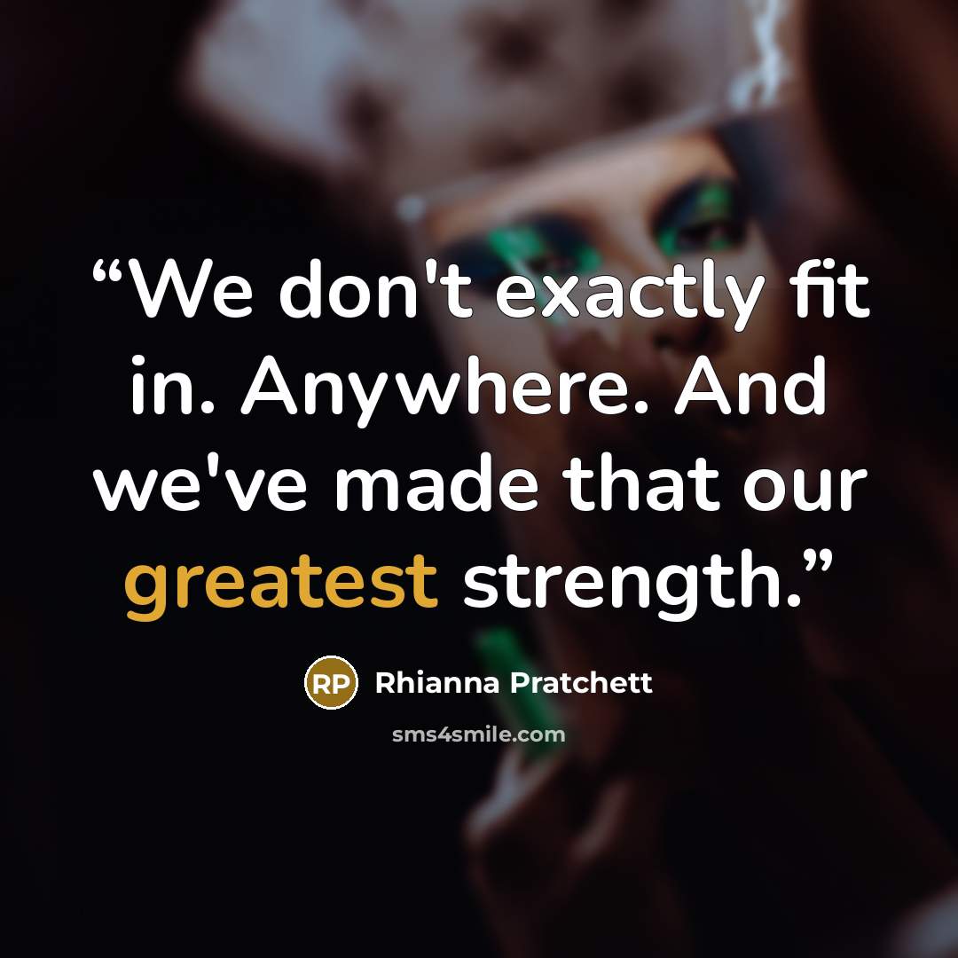 “We don't exactly fit in. Anywhere. And we've made that our greatest strength.” quote by Rhianna Pratchett