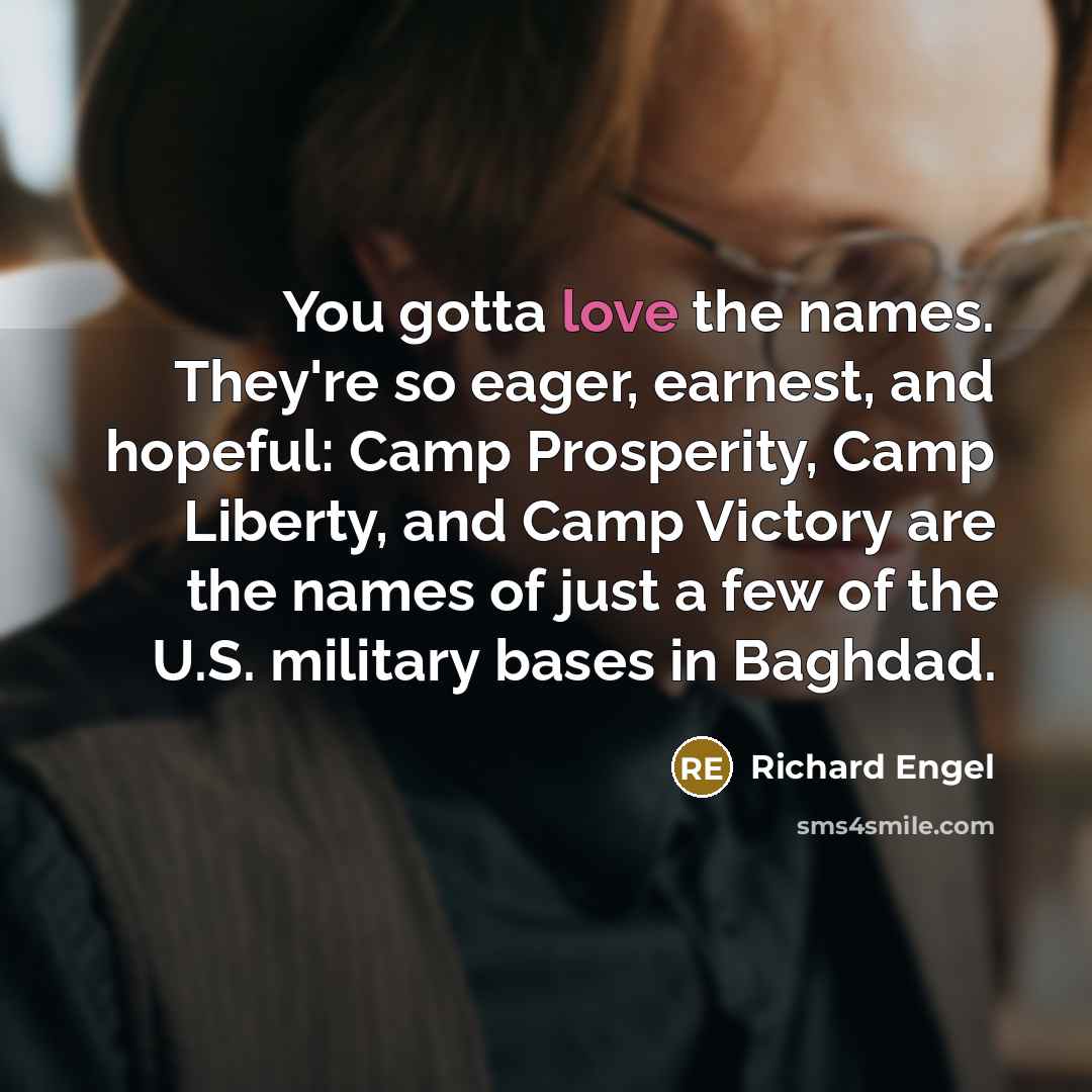 “You gotta love the names. They're so eager, earnest, and…” quote by Richard Engel