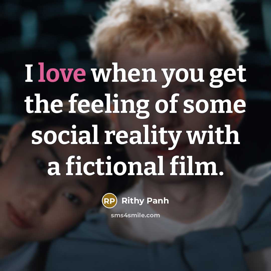 “I love when you get the feeling of some social…” quote by Rithy Panh