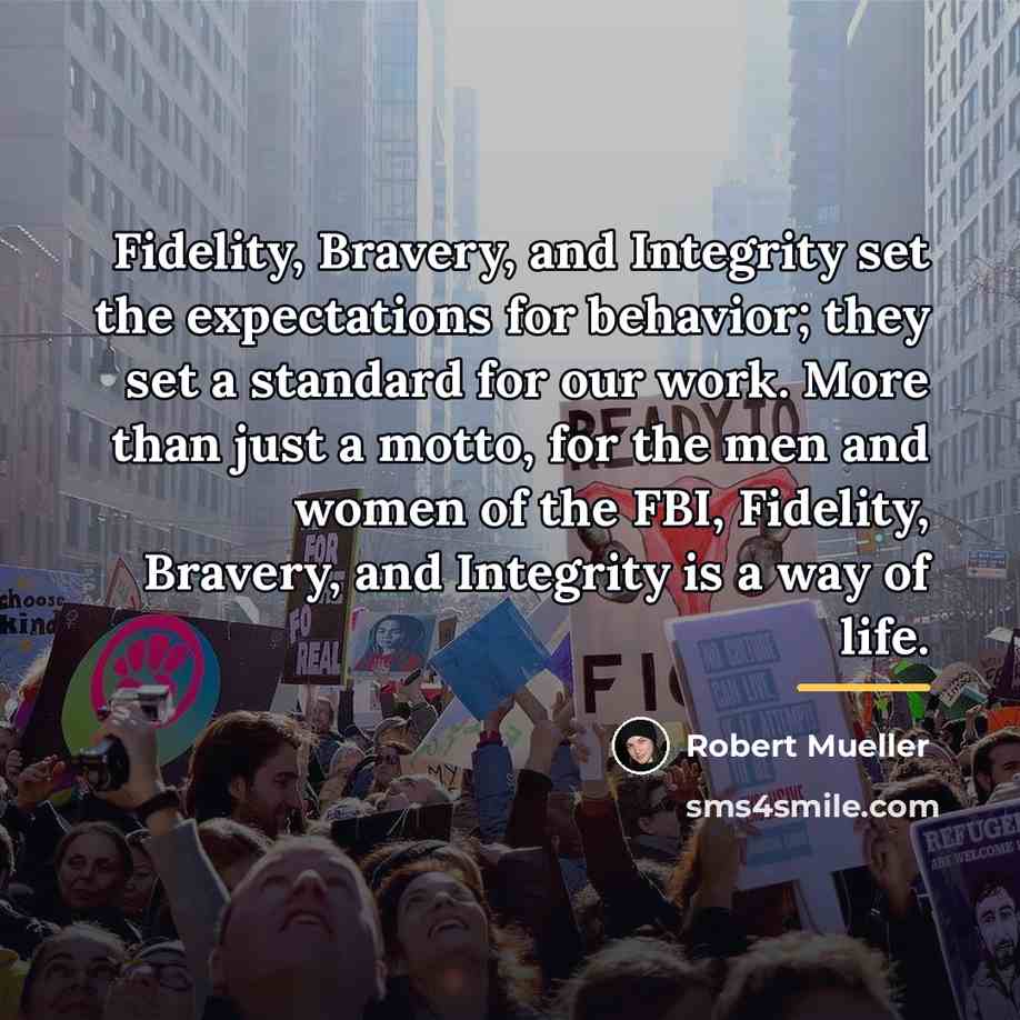 “Fidelity, Bravery, and Integrity set the expectations for behavior; they…” quote by Robert Mueller