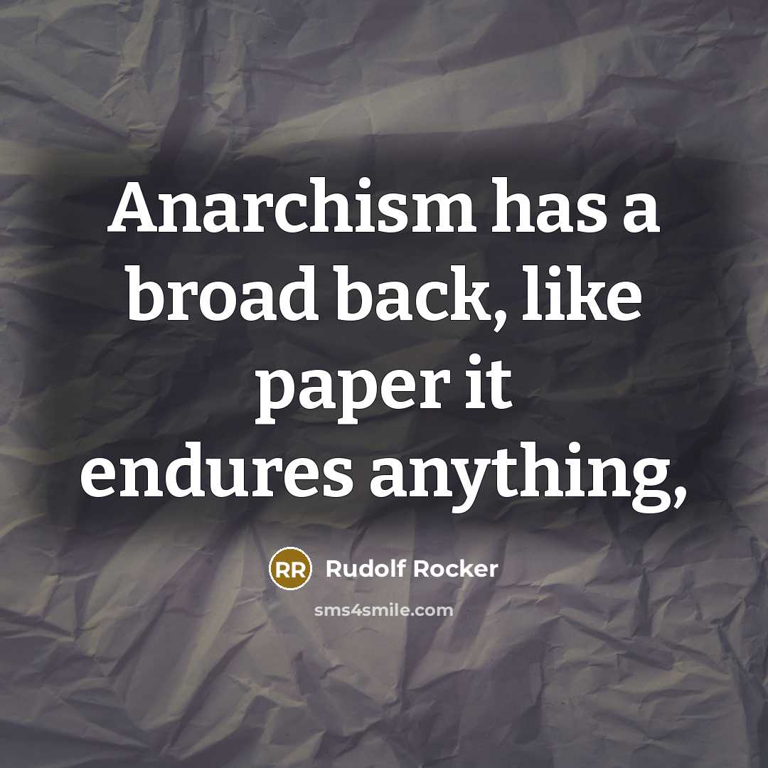 “Anarchism has a broad back, like paper it endures anything,…” quote by Rudolf Rocker