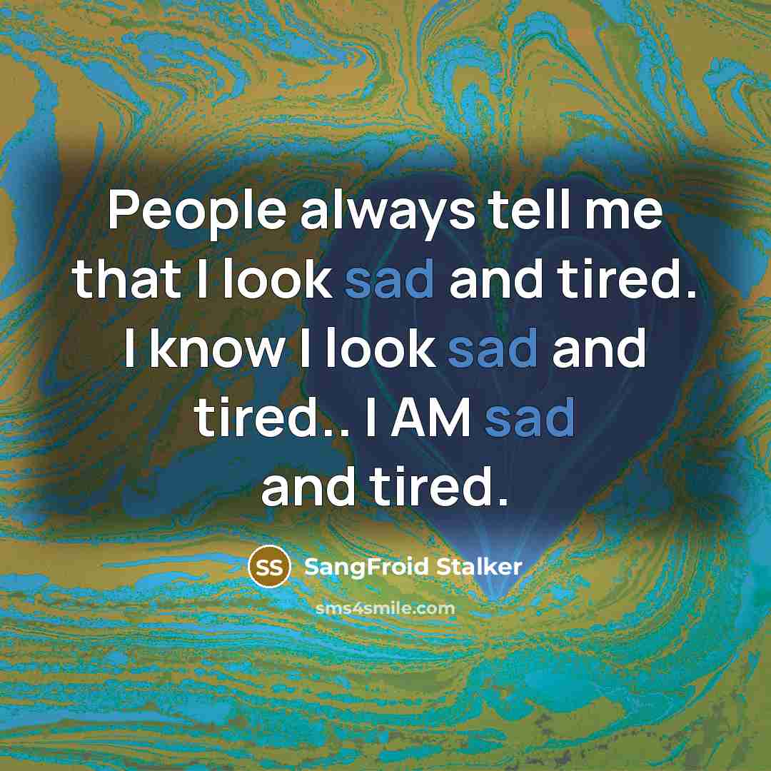 “People always tell me that I look sad and tired.…” quote by SangFroid Stalker
