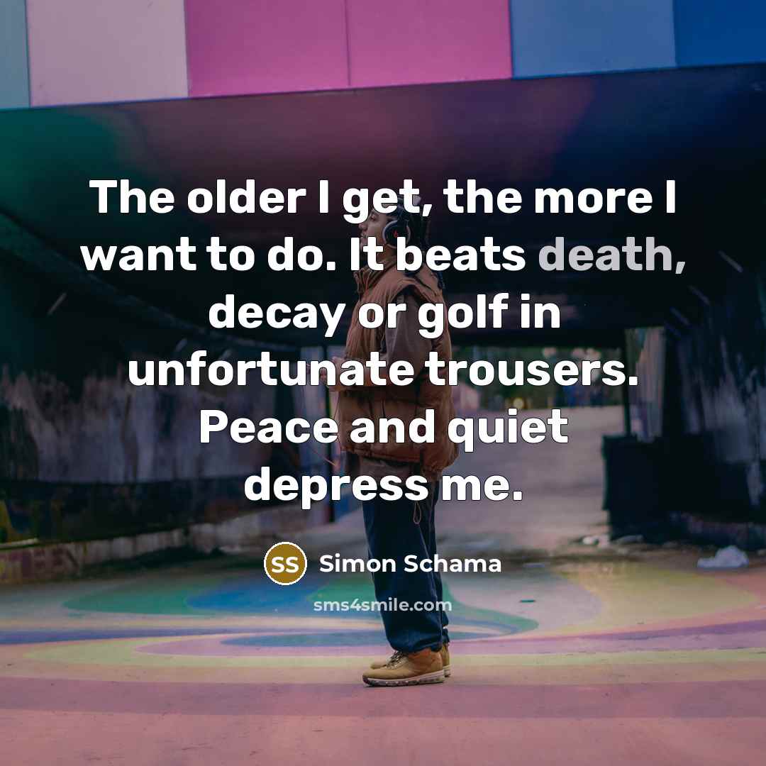 “The older I get, the more I want to do.…” quote by Simon Schama