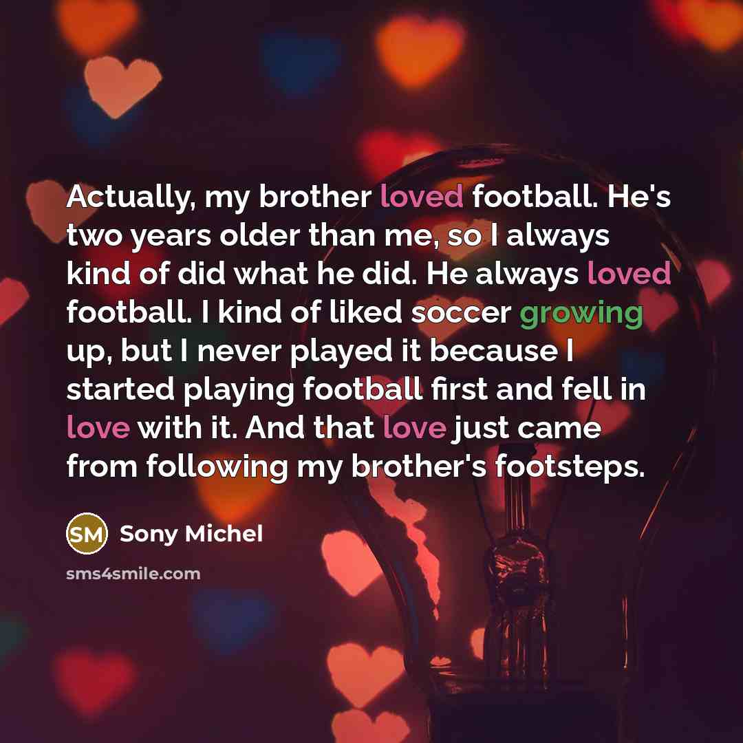 “Actually, my brother loved football. He's two years older than…” quote by Sony Michel
