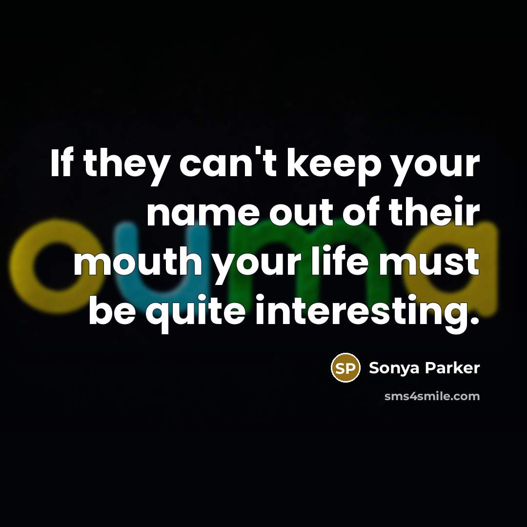 “If they can't keep your name out of their mouth…” quote by Sonya Parker