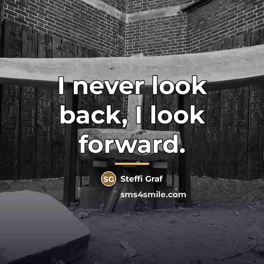 “I never look back, I look forward.…” quote by Steffi Graf