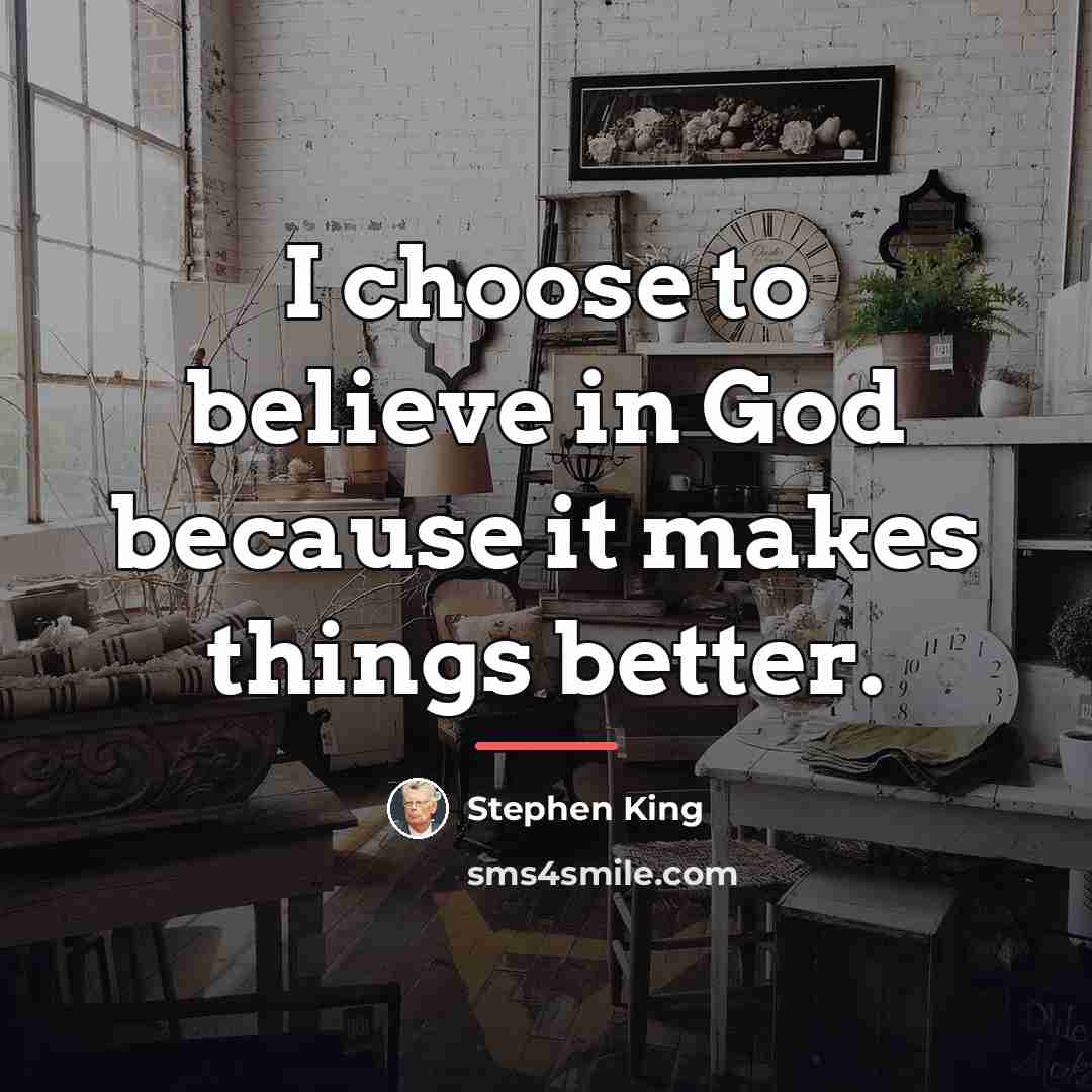 “I choose to believe in God because it makes things…” quote by Stephen King