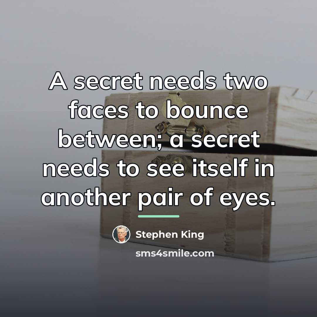 “A secret needs two faces to bounce between; a secret…” quote by Stephen King