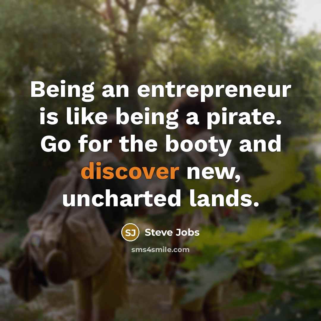 “Being an entrepreneur is like being a pirate. Go for…” quote by Steve Jobs