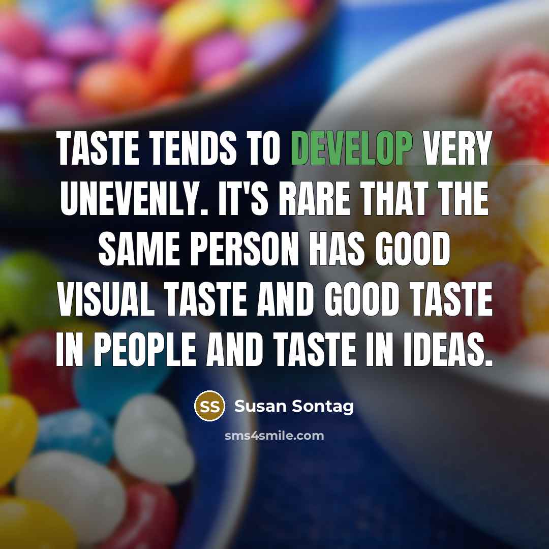 “Taste tends to develop very unevenly. It's rare that the…” quote by Susan Sontag