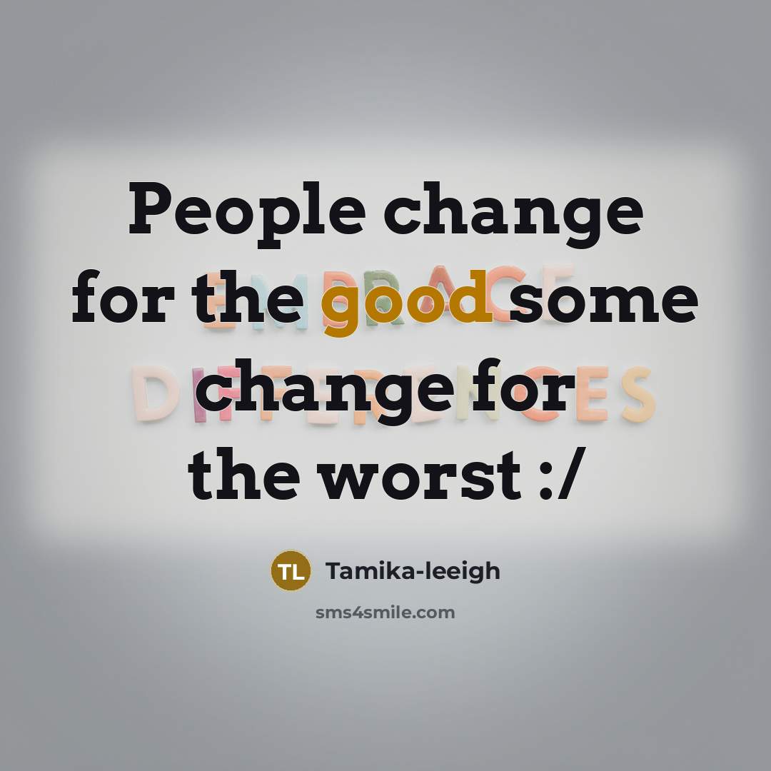 “People change for the good some change for the worst…” quote by Tamika-leeigh
