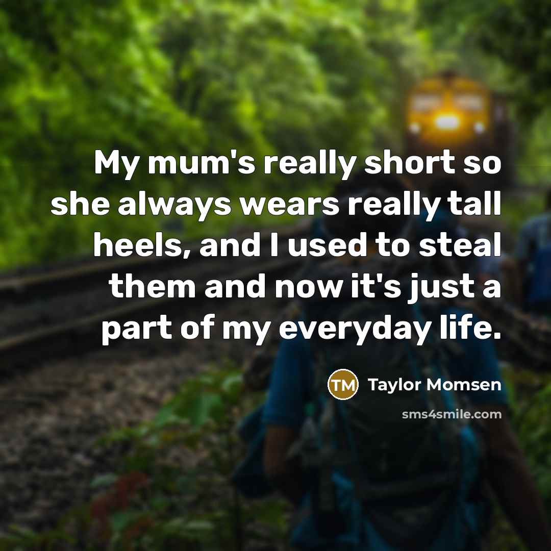 “My mum's really short so she always wears really tall…” quote by Taylor Momsen