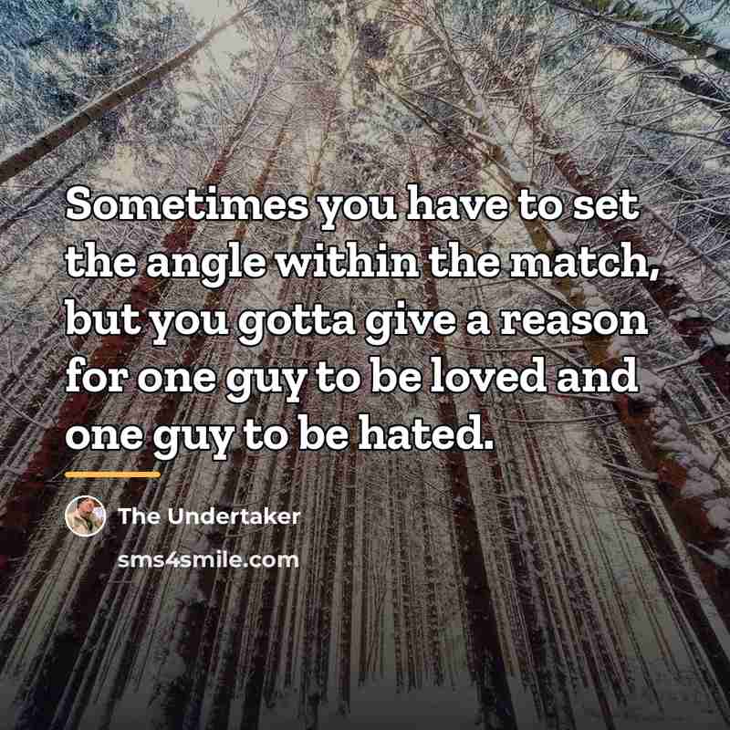“Sometimes you have to set the angle within the match,…” quote by The Undertaker