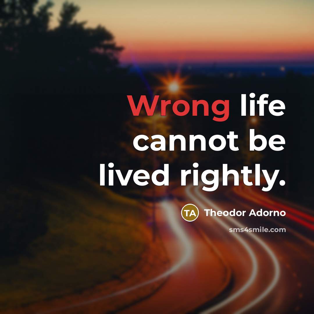 “Wrong life cannot be lived rightly.…” quote by Theodor Adorno
