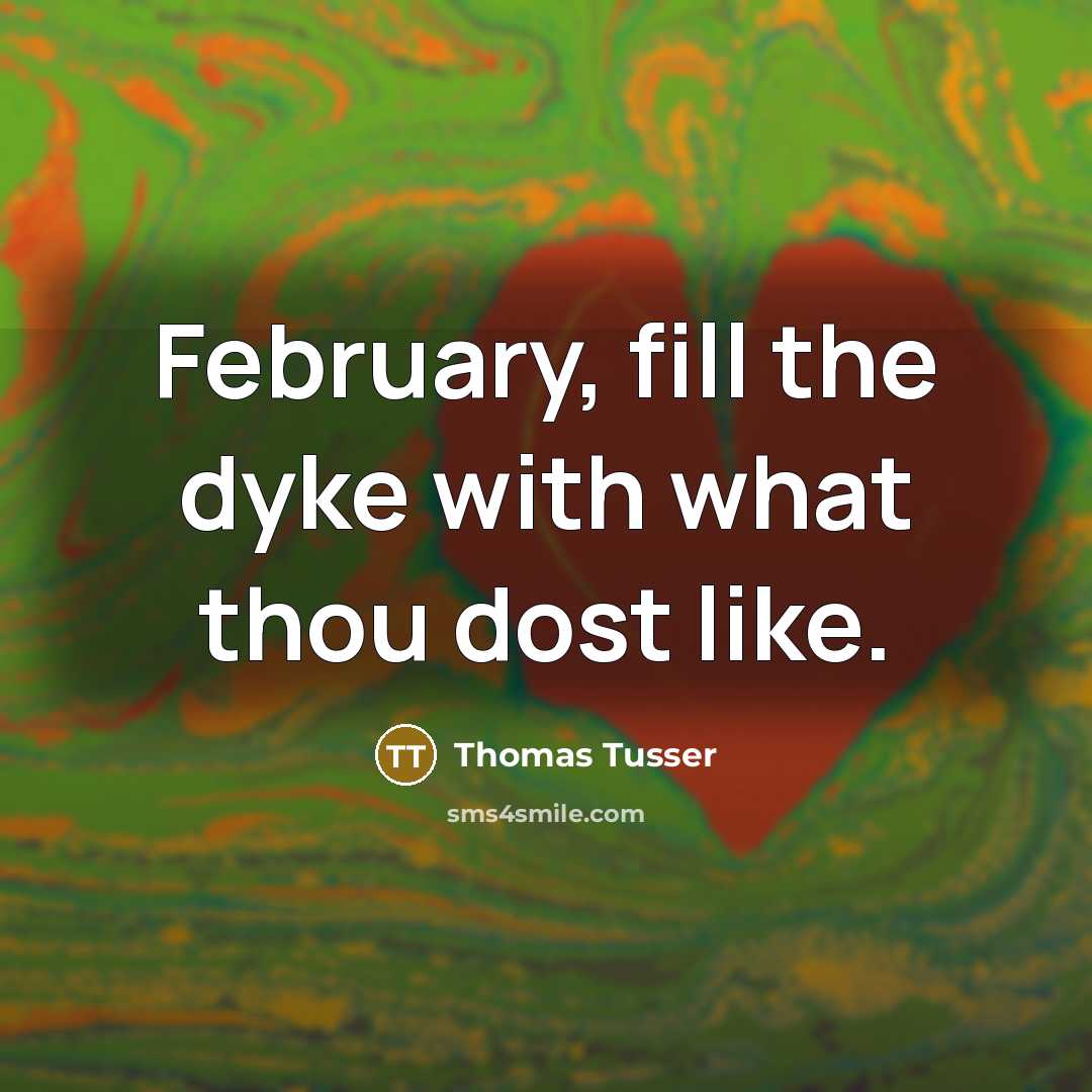 “February, fill the dyke with what thou dost like.…” quote by Thomas Tusser