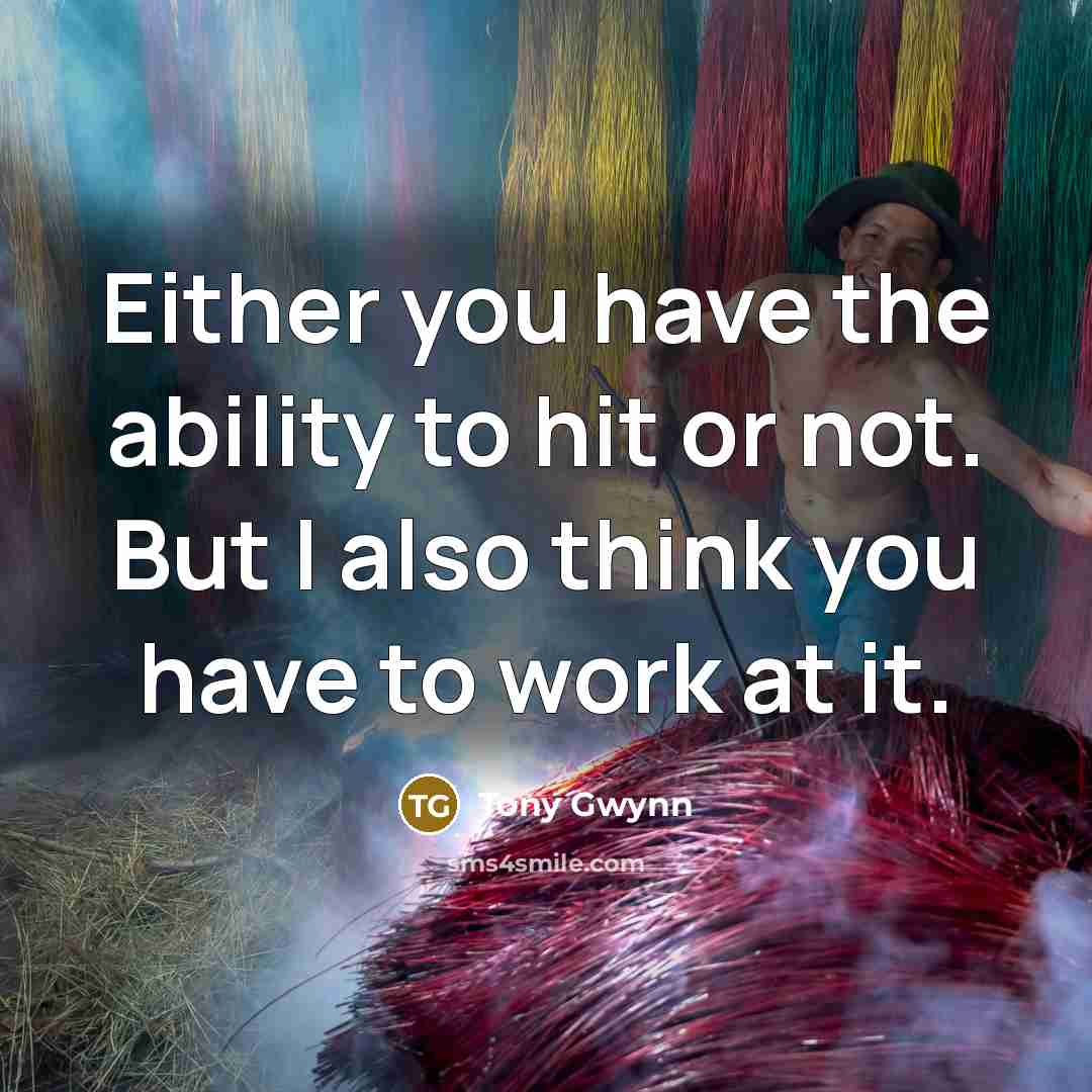 “Either you have the ability to hit or not. But…” quote by Tony Gwynn