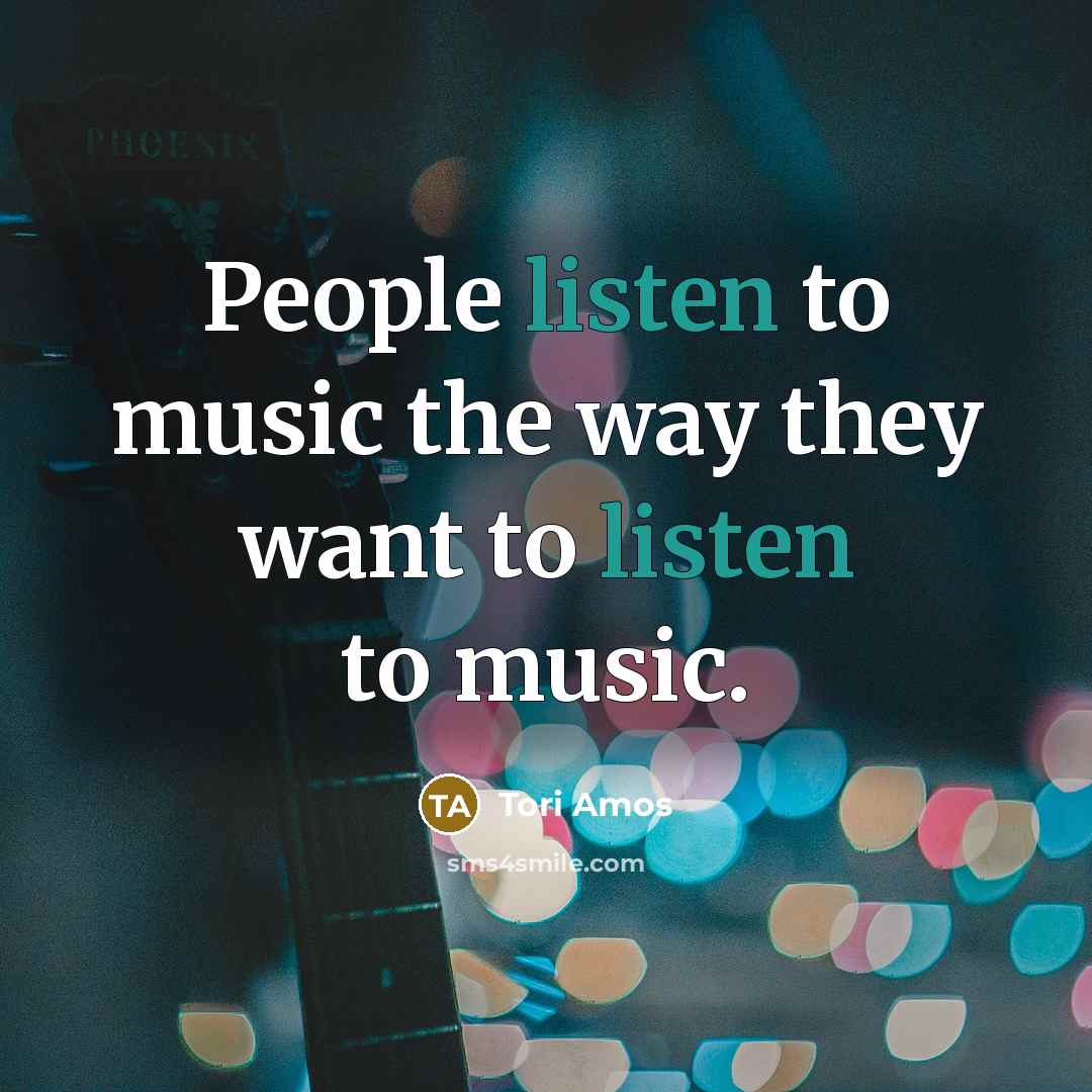 “People listen to music the way they want to listen…” quote by Tori Amos