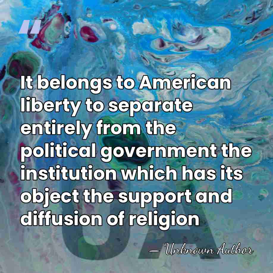 It belongs to American liberty to separate entirely from the political government&hellip; - Francis Lieber