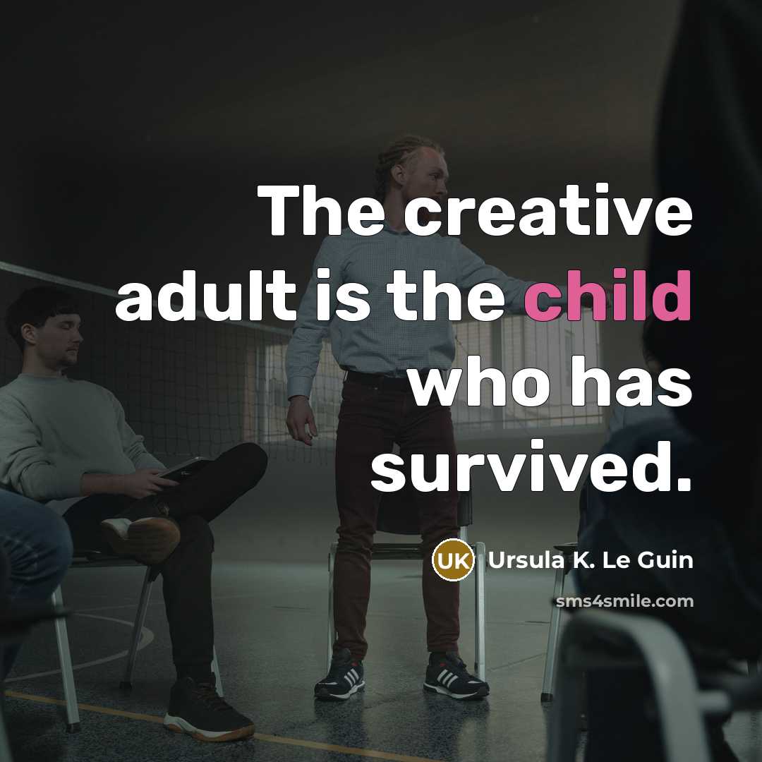 “The creative adult is the child who has survived.…” quote by Ursula K. Le Guin