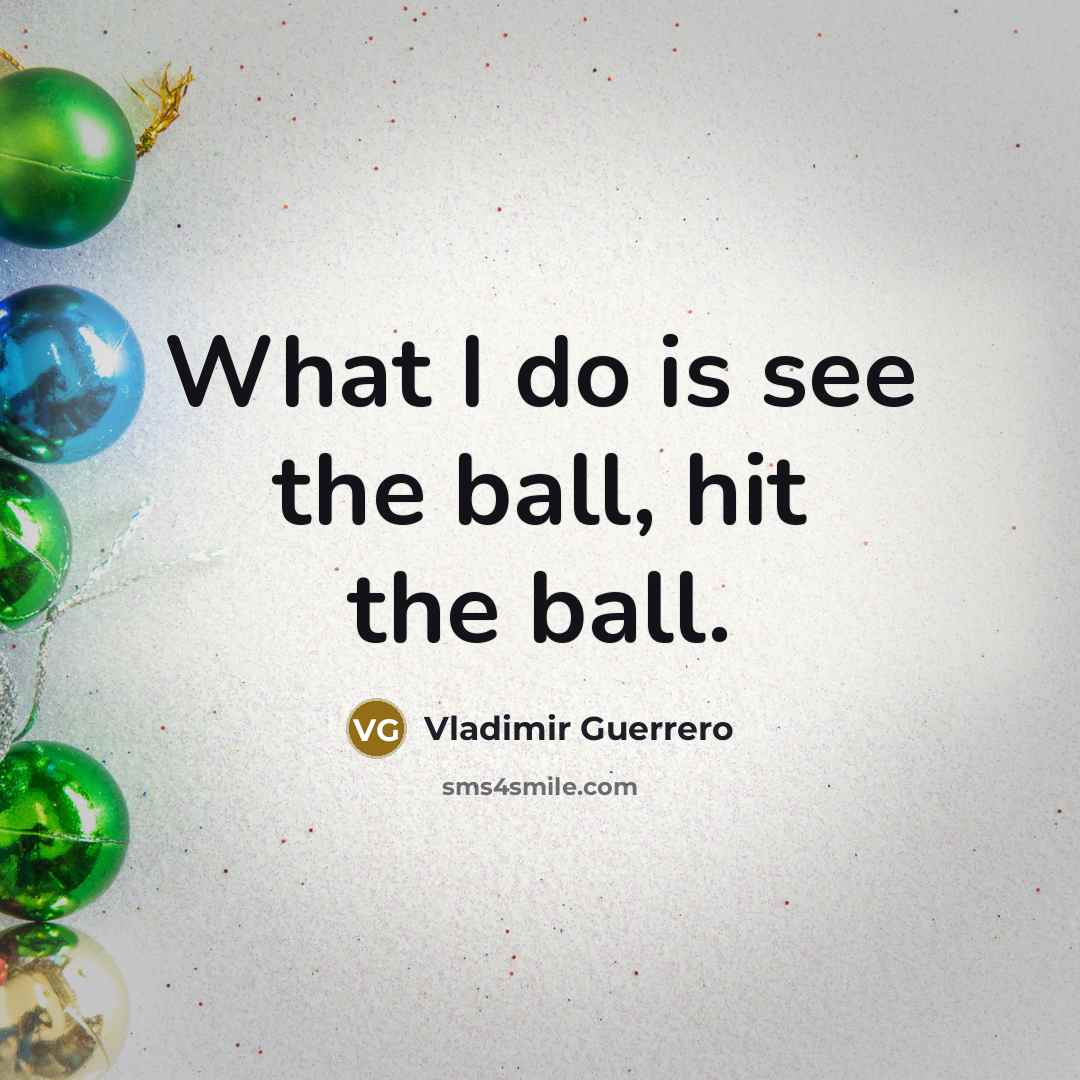 “What I do is see the ball, hit the ball.…” quote by Vladimir Guerrero