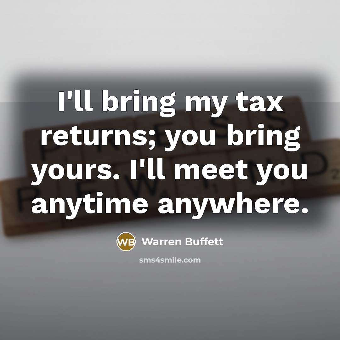 “I'll bring my tax returns; you bring yours. I'll meet…” quote by Warren Buffett