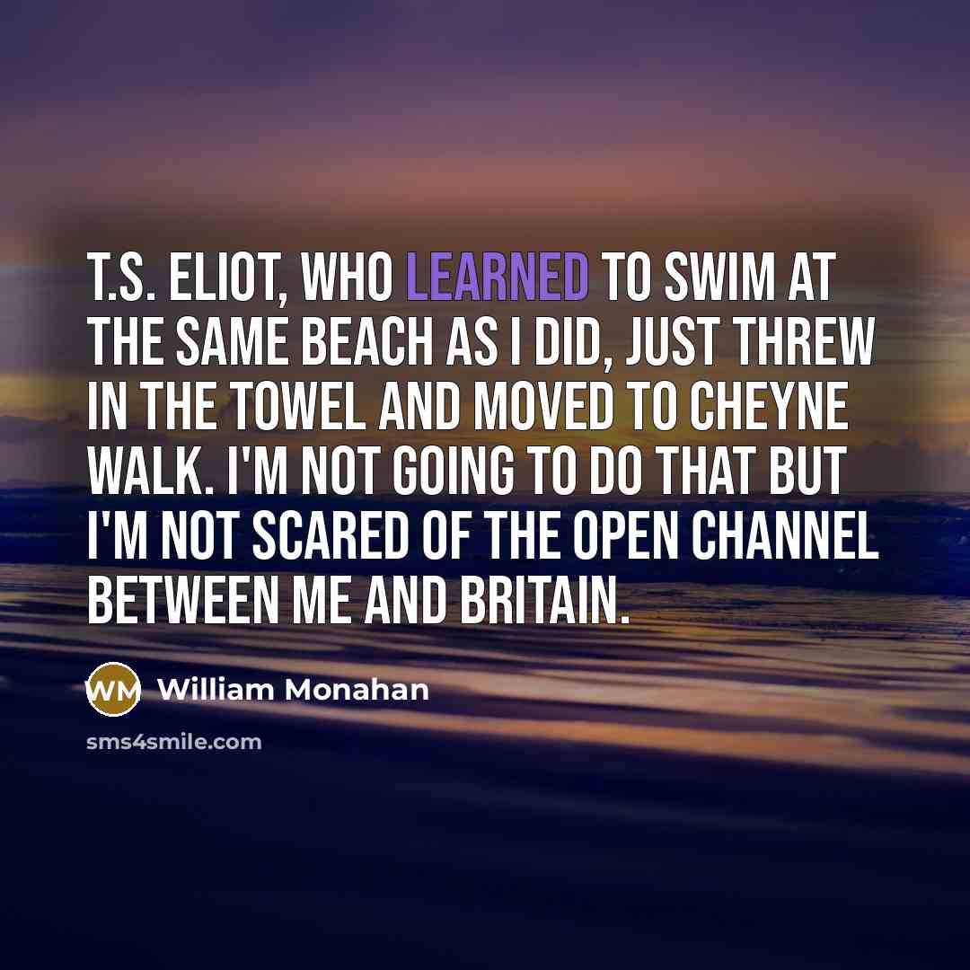 “T.S. Eliot, who learned to swim at the same beach…” quote by William Monahan