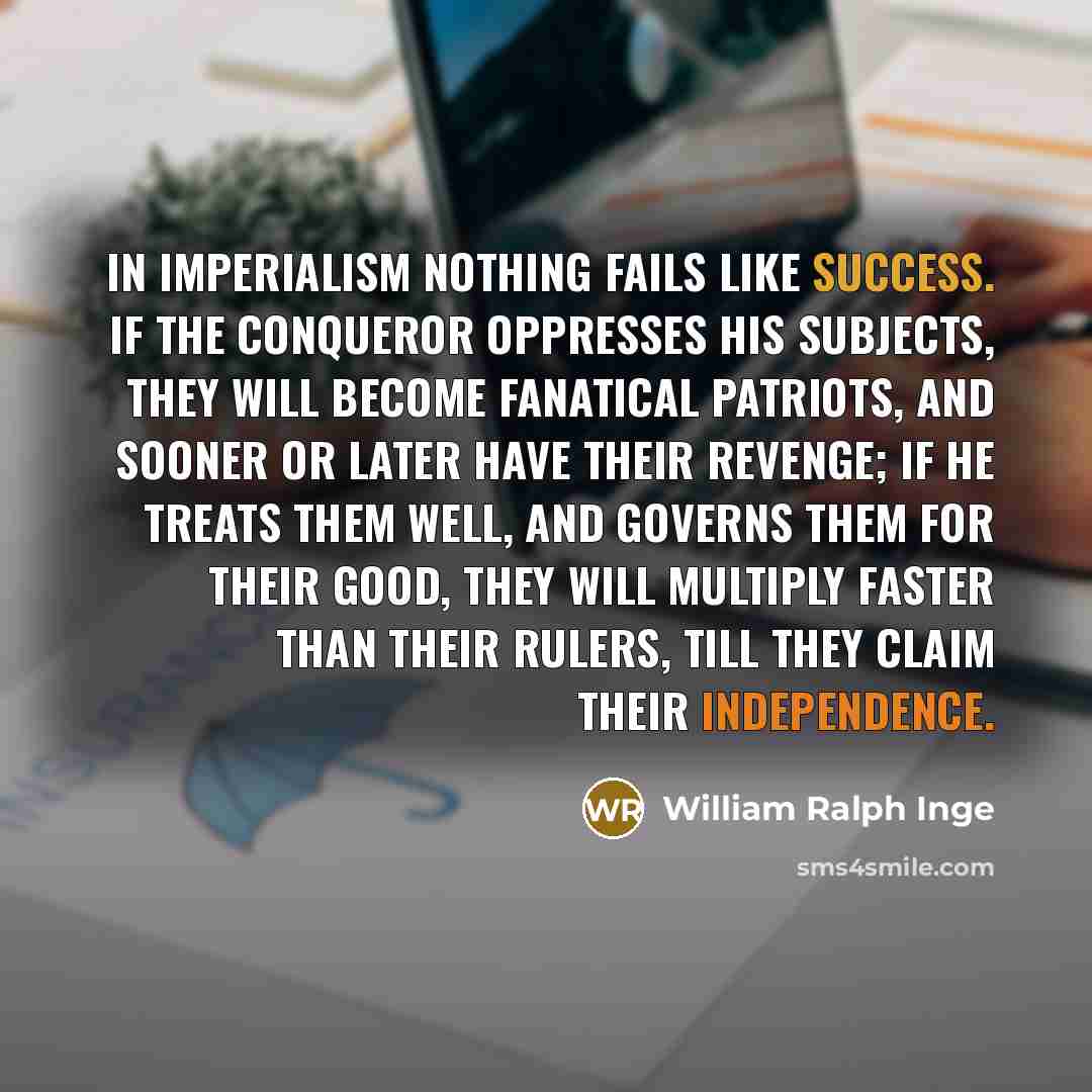 “In imperialism nothing fails like success. If the conqueror oppresses…” quote by William Ralph Inge