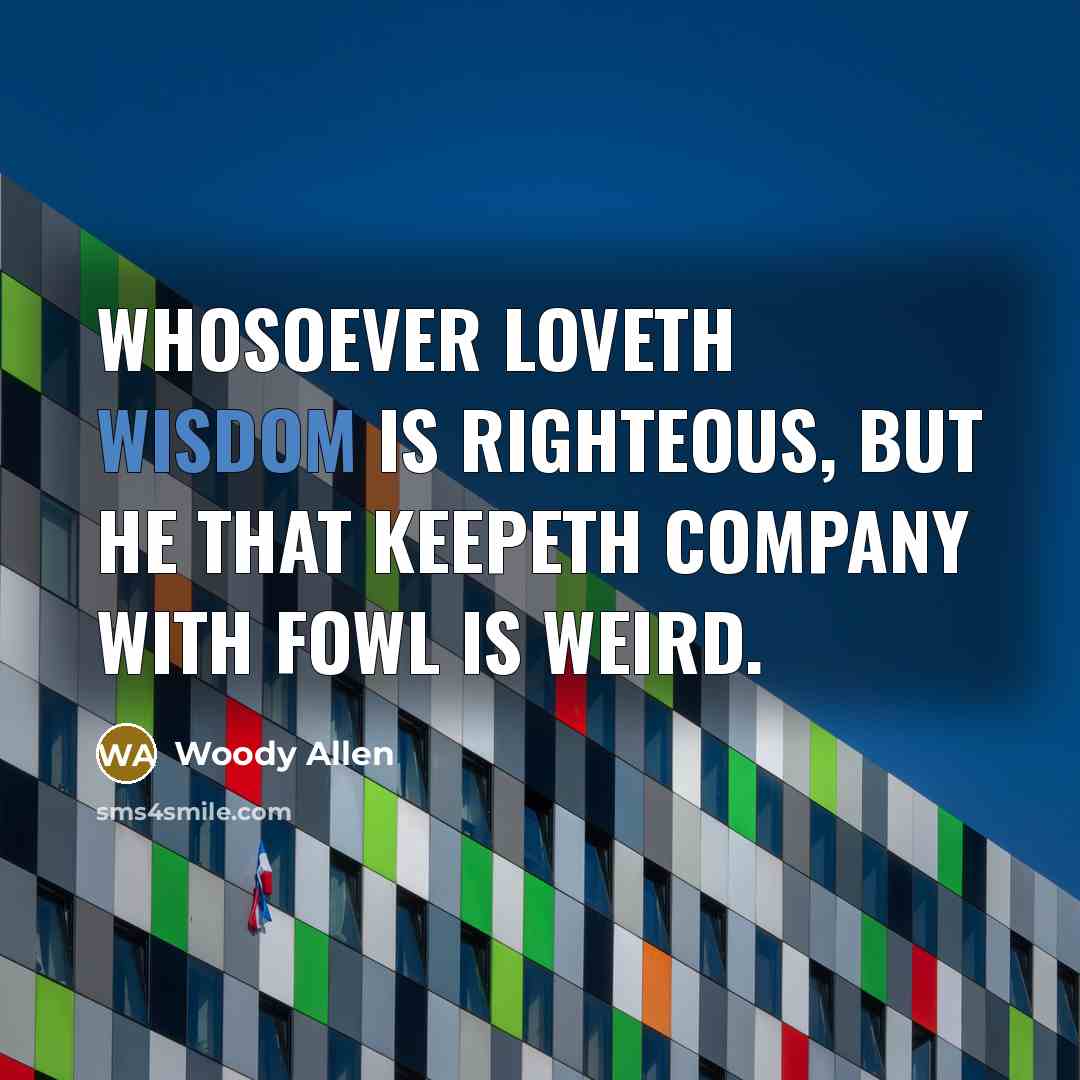 “Whosoever loveth wisdom is righteous, but he that keepeth company…” quote by Woody Allen