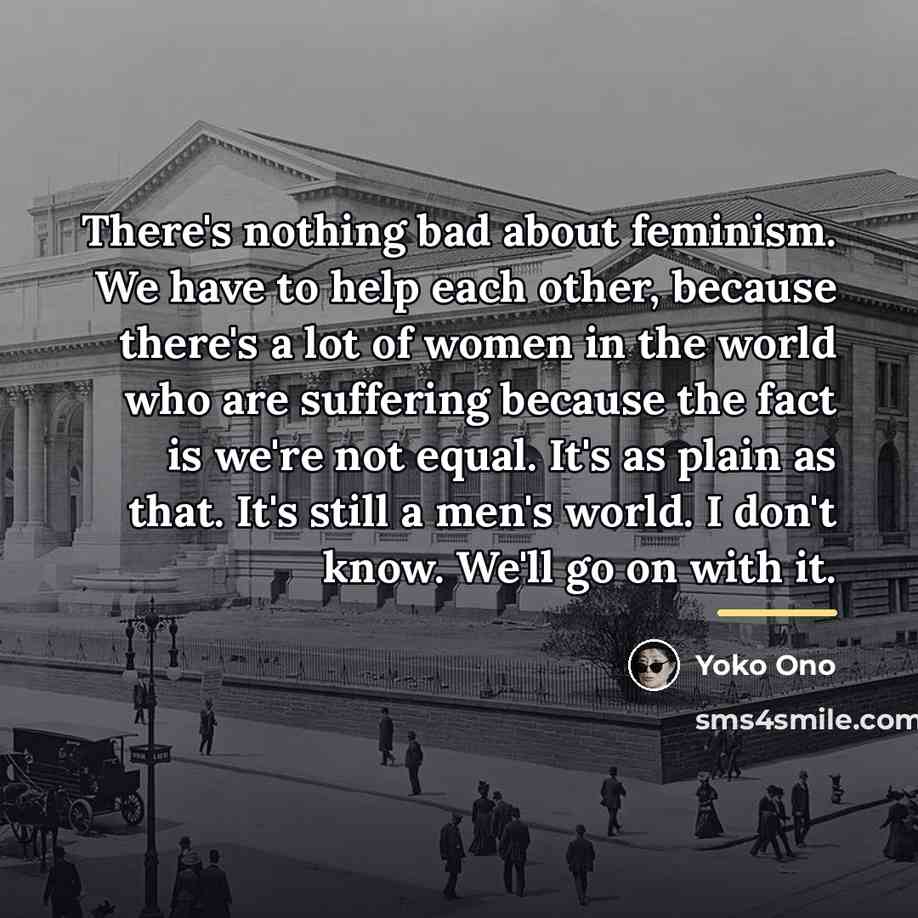 “There's nothing bad about feminism. We have to help each…” quote by Yoko Ono