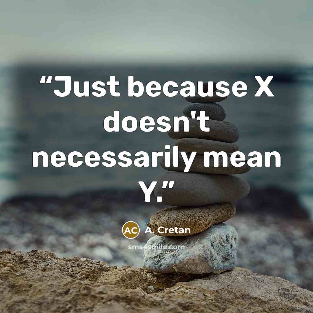 “Just because X doesn't necessarily mean Y.” quote by A. Cretan